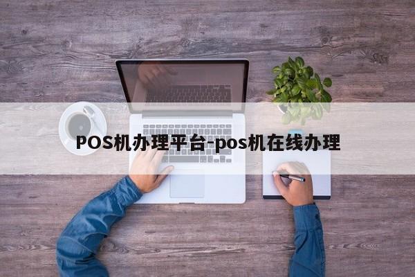 柘荣POS机办理平台-pos机在线办理